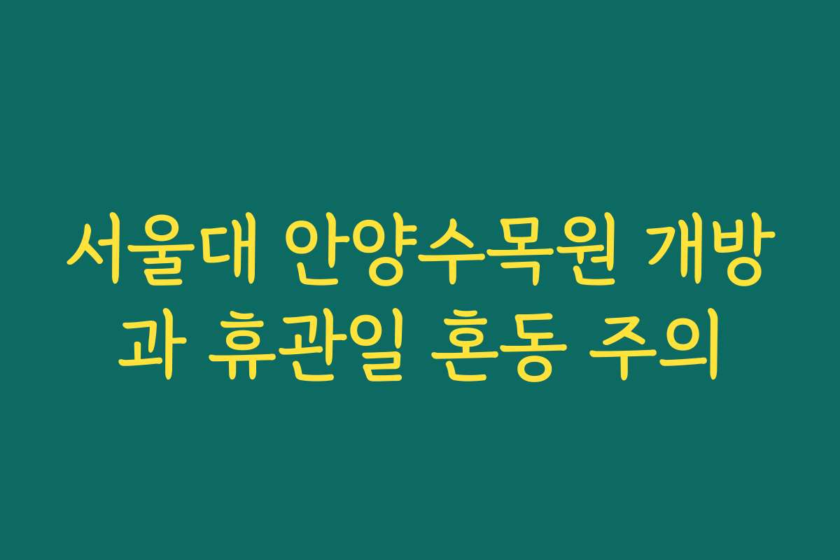 서울대 안양수목원 개방과 휴관일 혼동 주의 서울대 안양수목원 개방과 휴관일 혼동 주의
