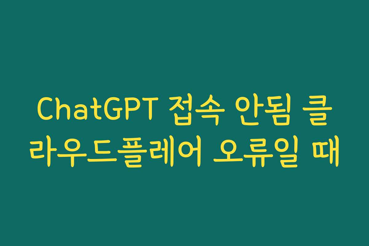 ChatGPT 접속 안됨 클라우드플레어 오류일 때