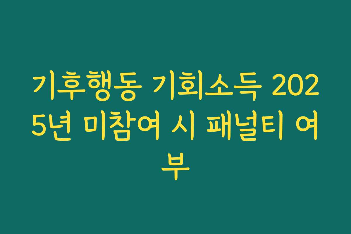 기후행동 기회소득 2025년 미참여 시 패널티 여부