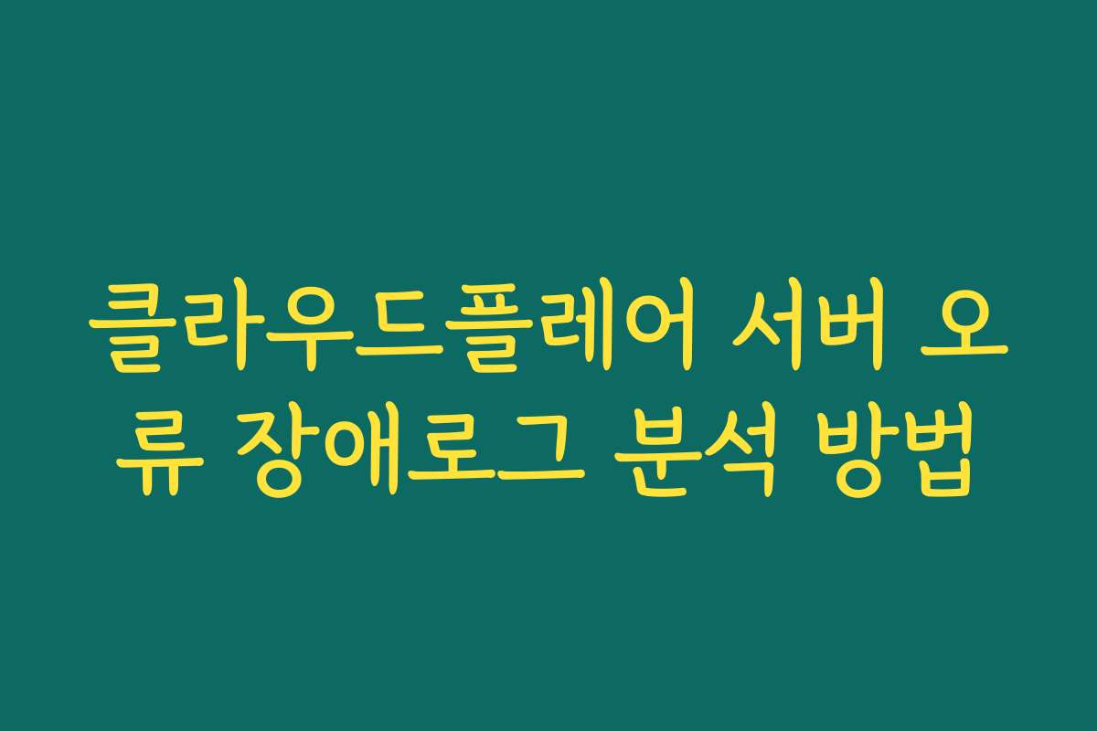 클라우드플레어 서버 오류 장애로그 분석 방법