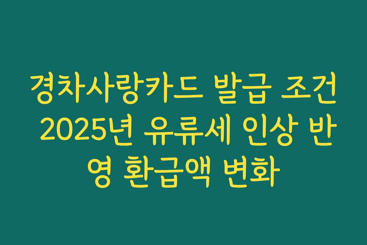 경차사랑카드 발급 조건 2025년 유류세 인상 반영 환급액 변화