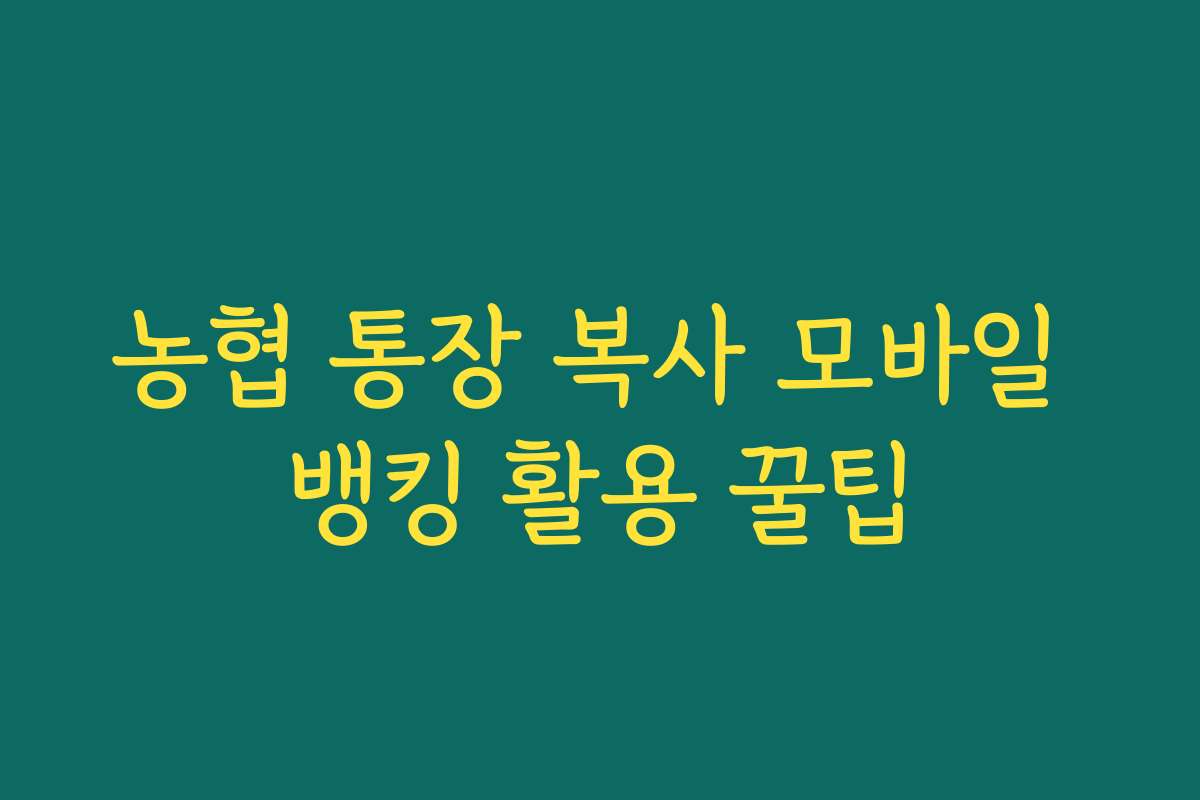 농협 통장 복사 모바일 뱅킹 활용 꿀팁