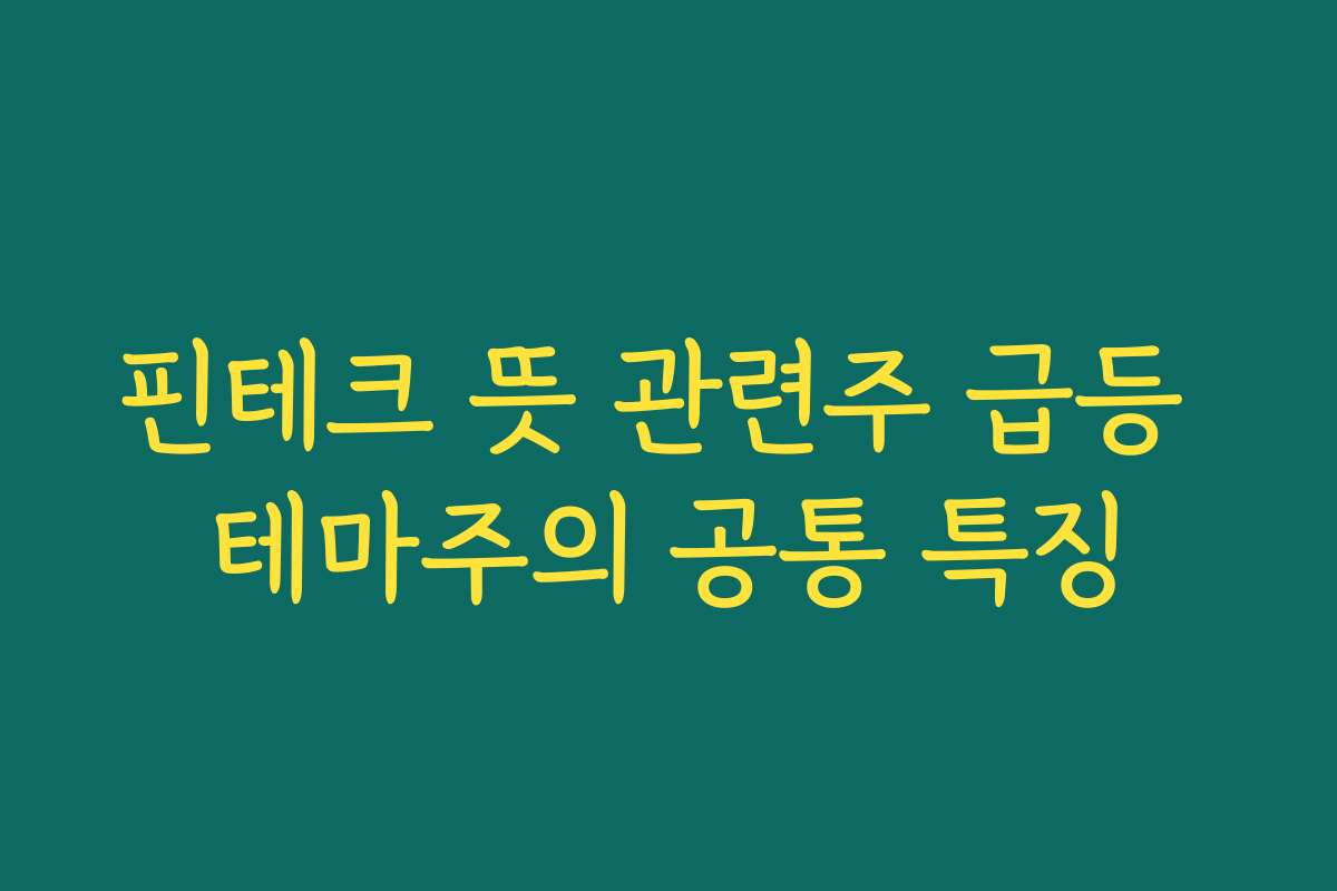 핀테크 뜻 관련주 급등 테마주의 공통 특징