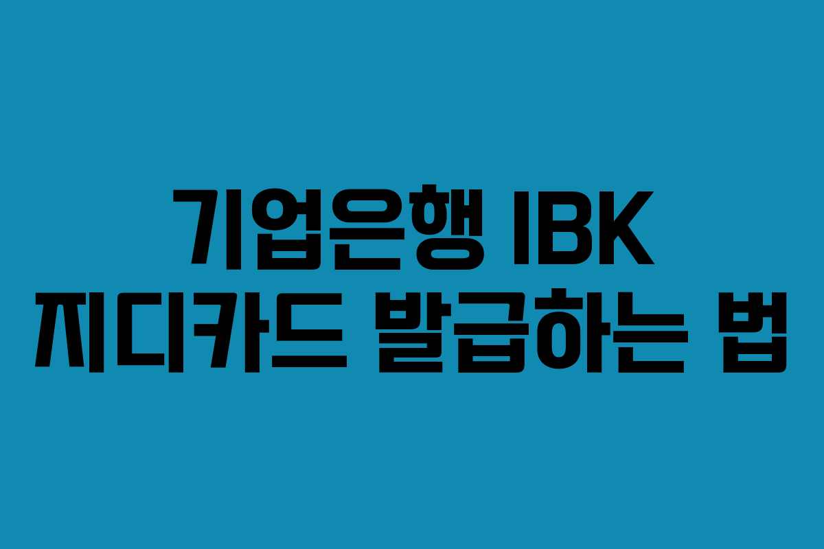 기업은행 IBK 지디카드 발급하는 법
