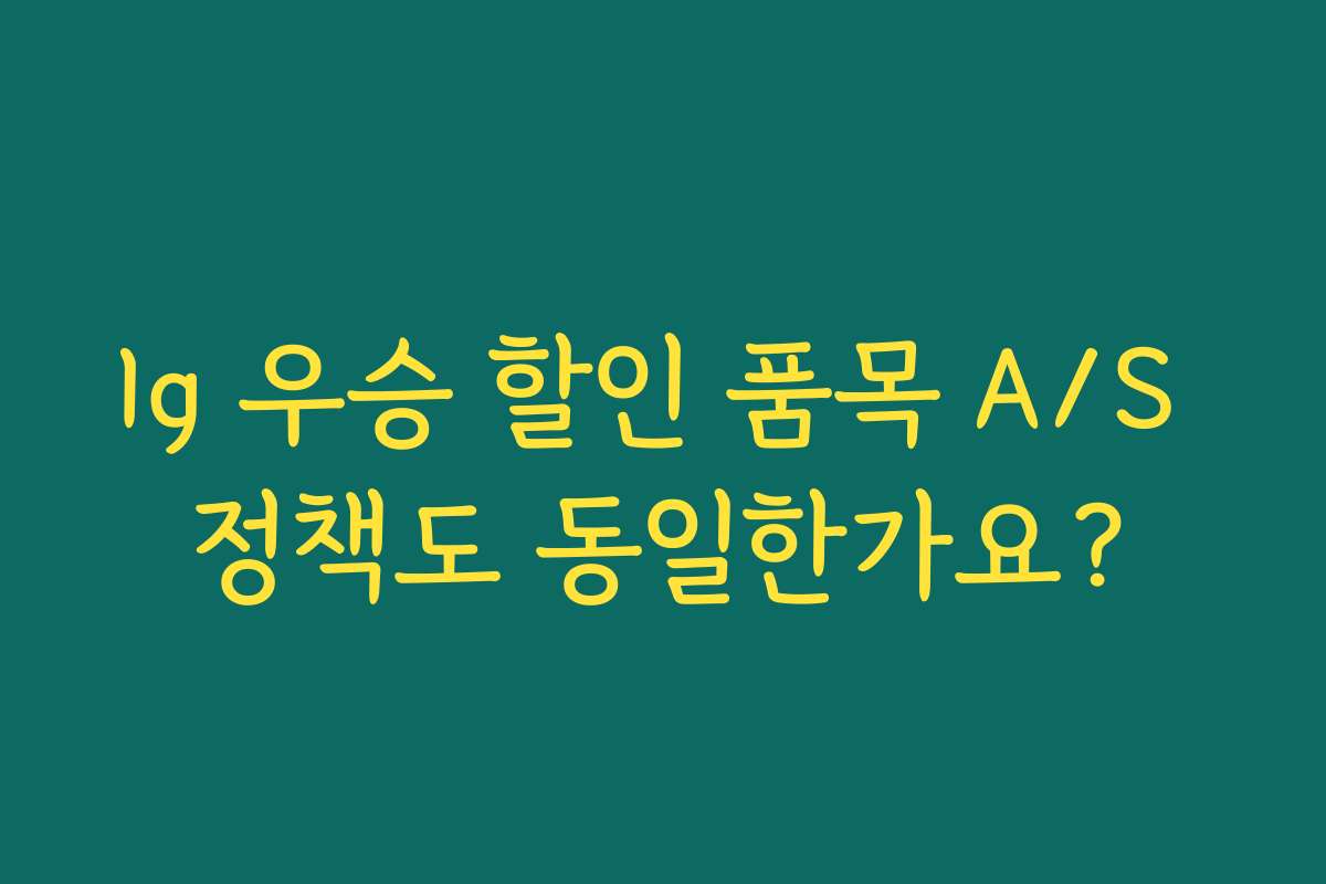lg 우승 할인 품목 A/S 정책도 동일한가요? lg 우승 할인 품목 A/S 정책도 동일한가요?