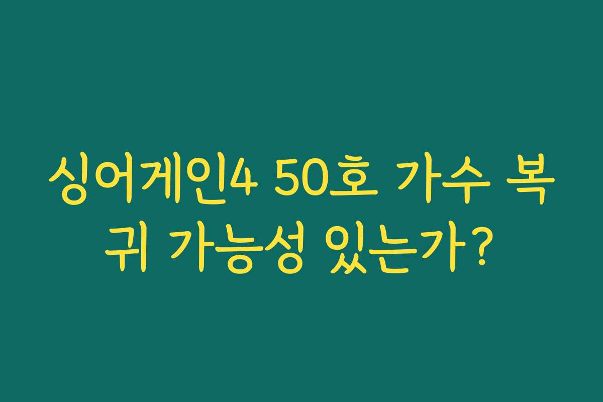 싱어게인4 50호 가수 복귀 가능성 있는가?