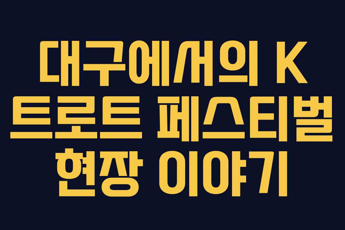 대구에서의 K 트로트 페스티벌 현장 이야기