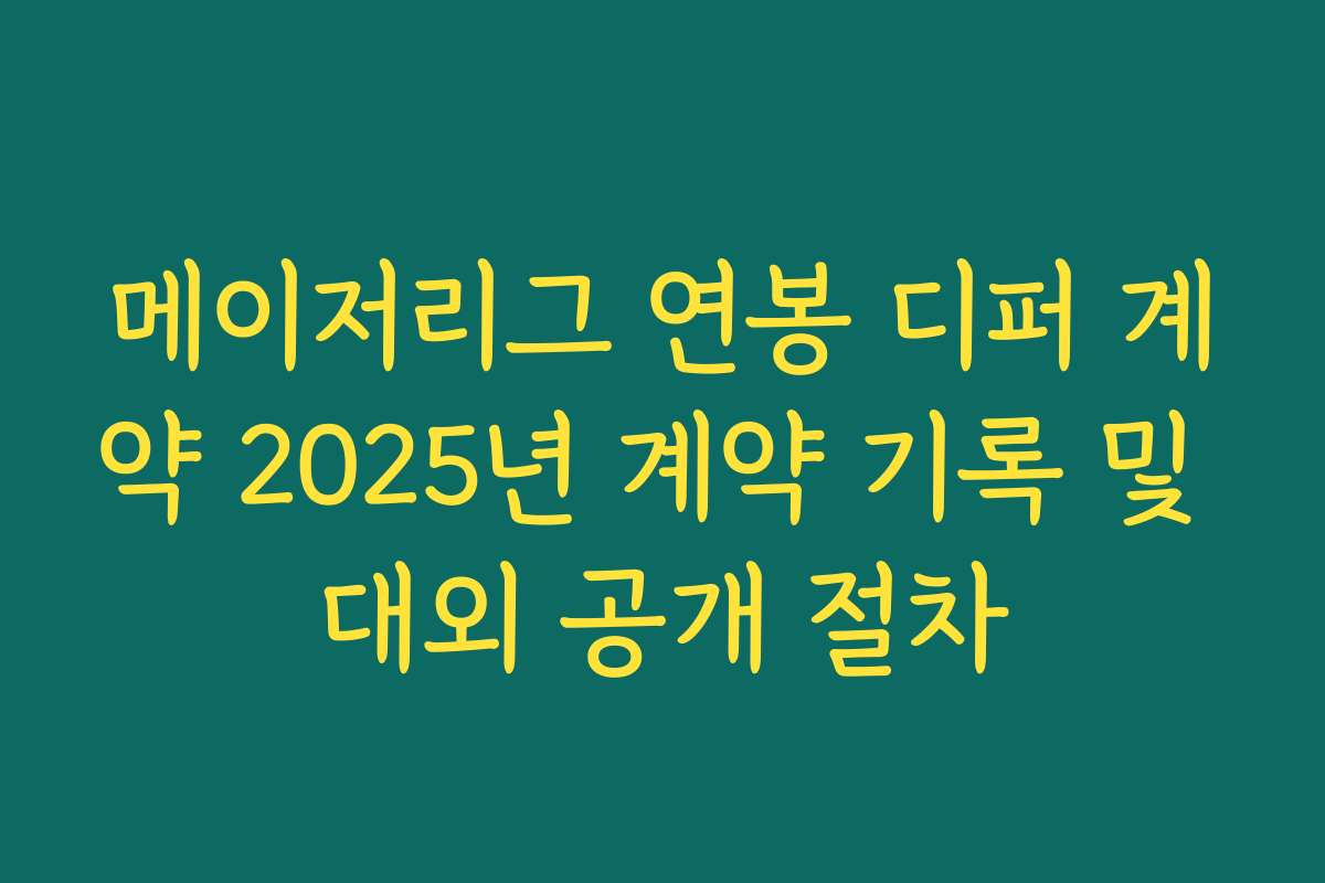 메이저리그 연봉 디퍼 계약 2025년 계약 기록 및 대외 공개 절차 메이저리그 연봉 디퍼 계약 2025년 계약 기록 및 대외 공개 절차