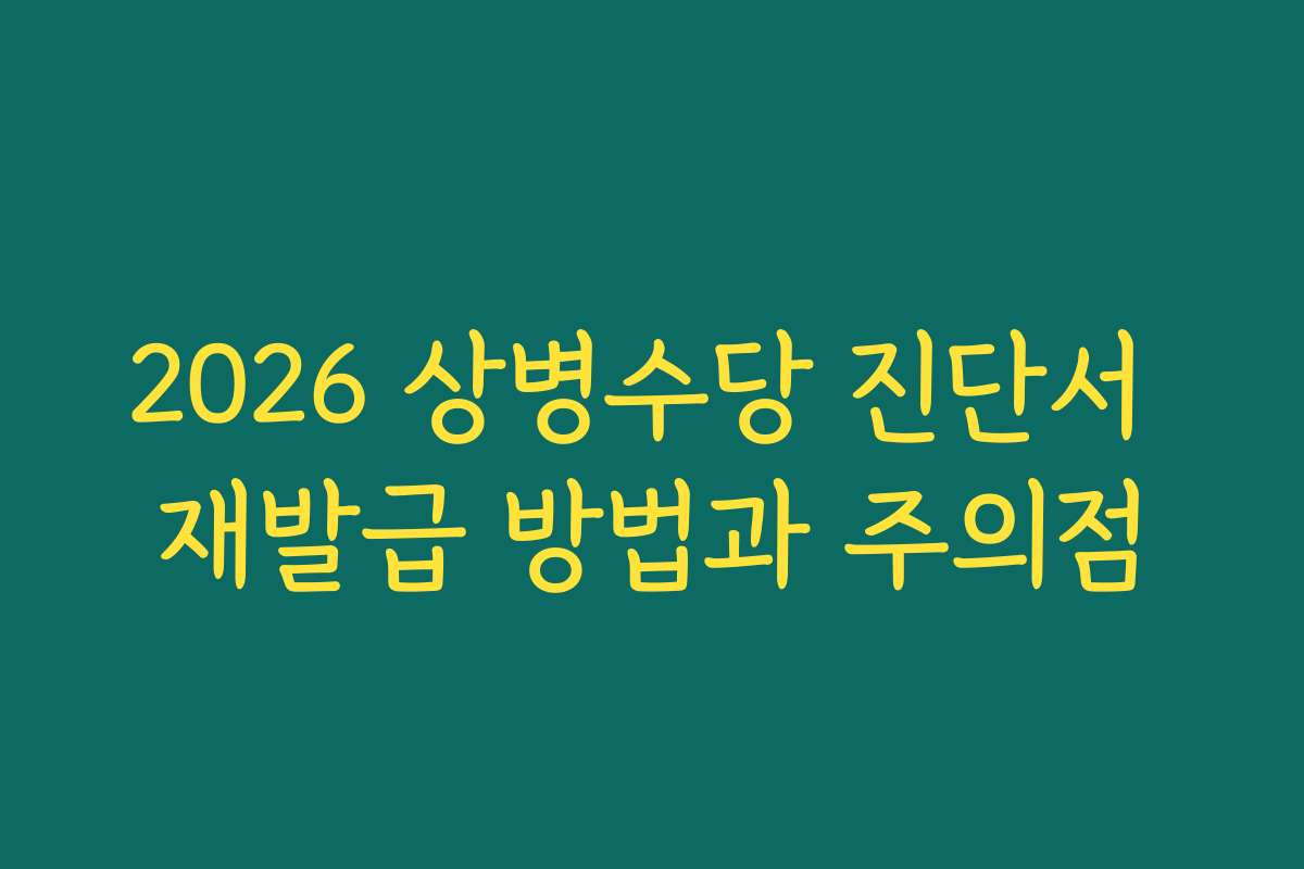 2026 상병수당 진단서 재발급 방법과 주의점