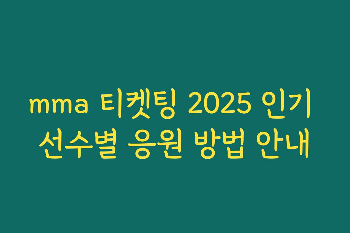 mma 티켓팅 2025 인기 선수별 응원 방법 안내 mma 티켓팅 2025 인기 선수별 응원 방법 안내