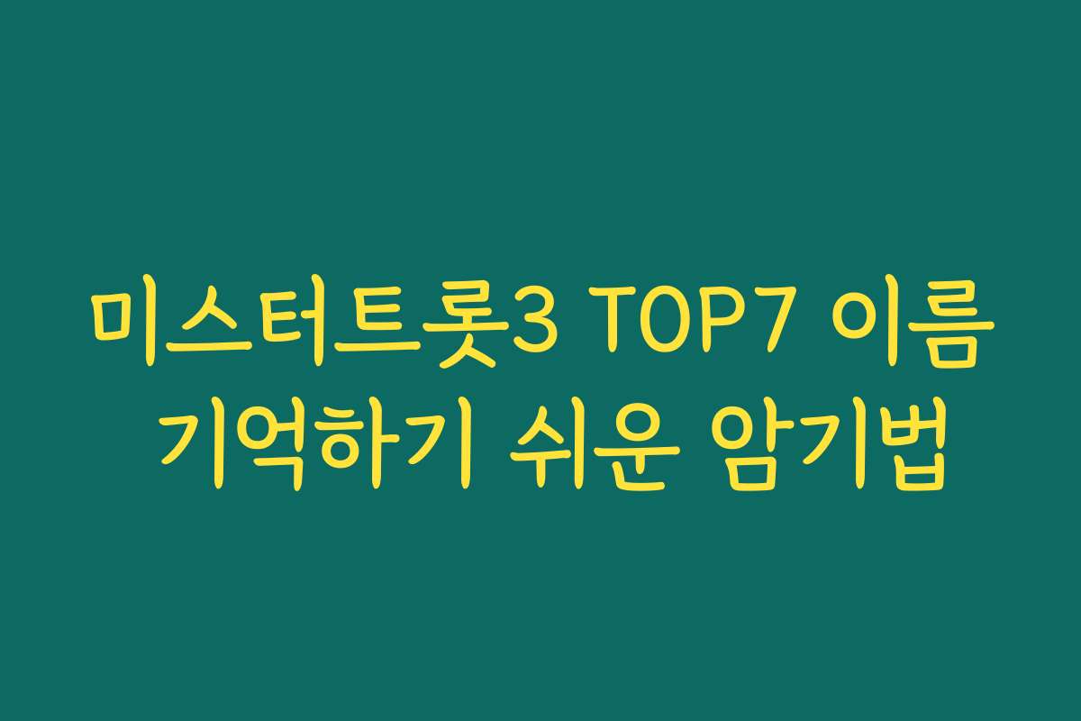 미스터트롯3 TOP7 이름 기억하기 쉬운 암기법