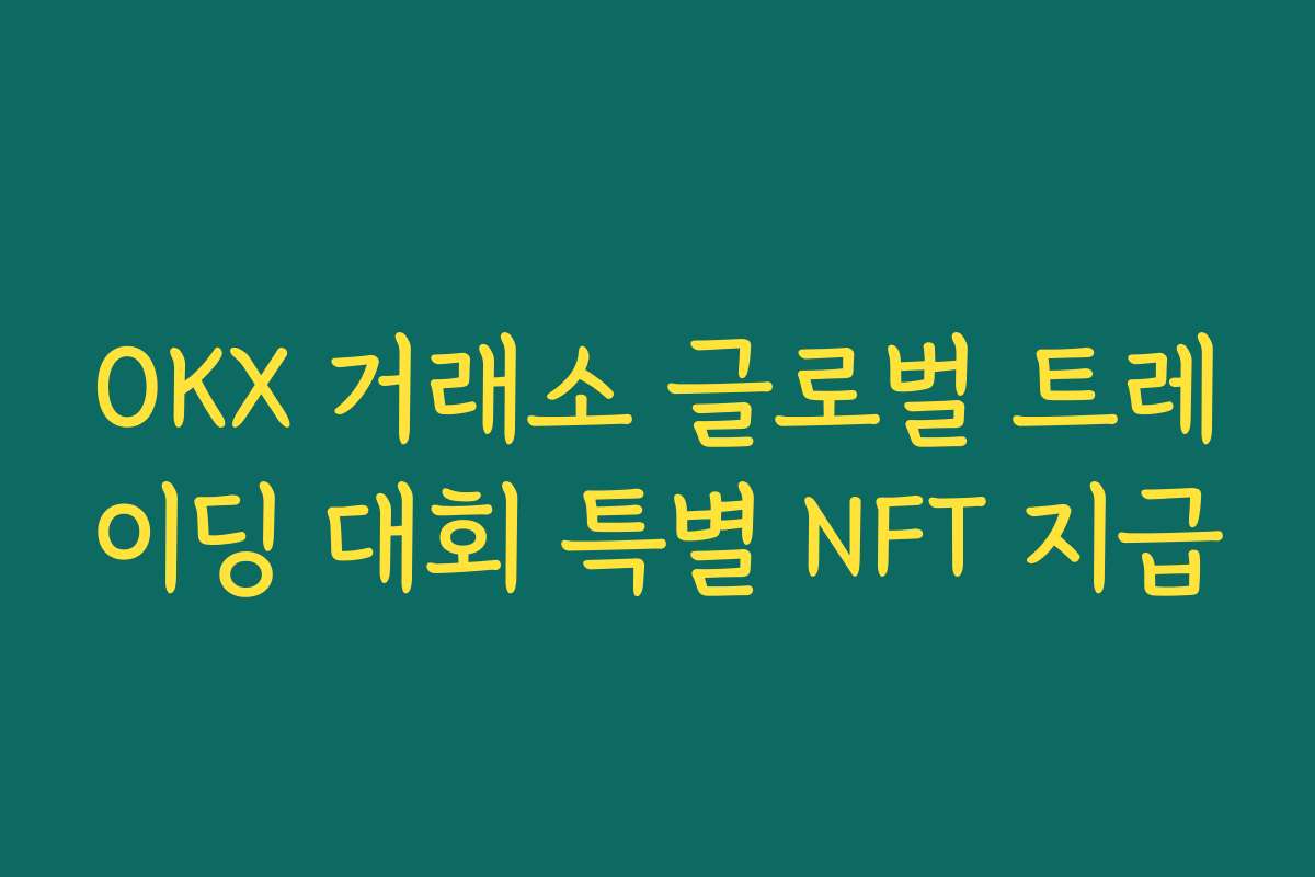 OKX 거래소 글로벌 트레이딩 대회 특별 NFT 지급 OKX 거래소 글로벌 트레이딩 대회 특별 NFT 지급