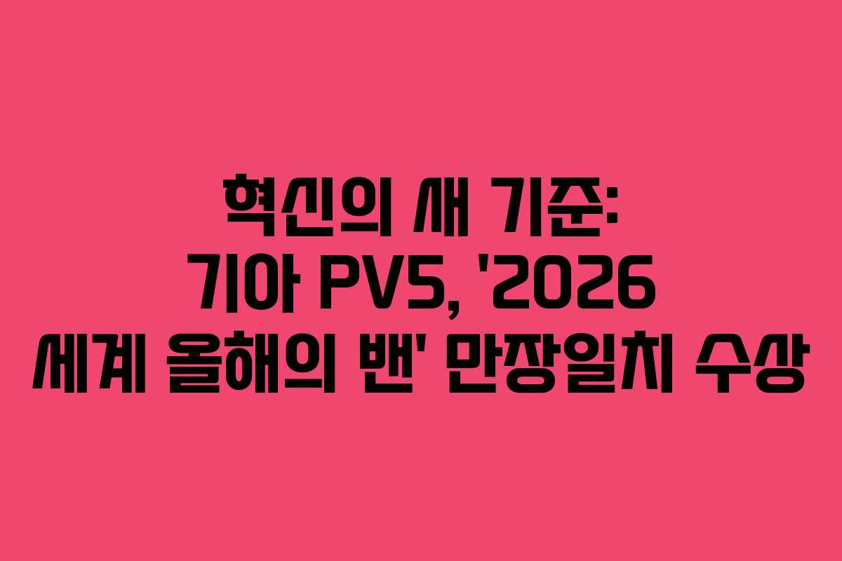 혁신의 새 기준: 기아 PV5, ‘2026 세계 올해의 밴’ 만장일치 수상