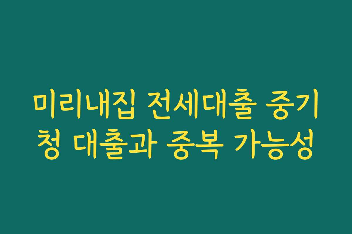 미리내집 전세대출 중기청 대출과 중복 가능성 미리내집 전세대출 중기청 대출과 중복 가능성