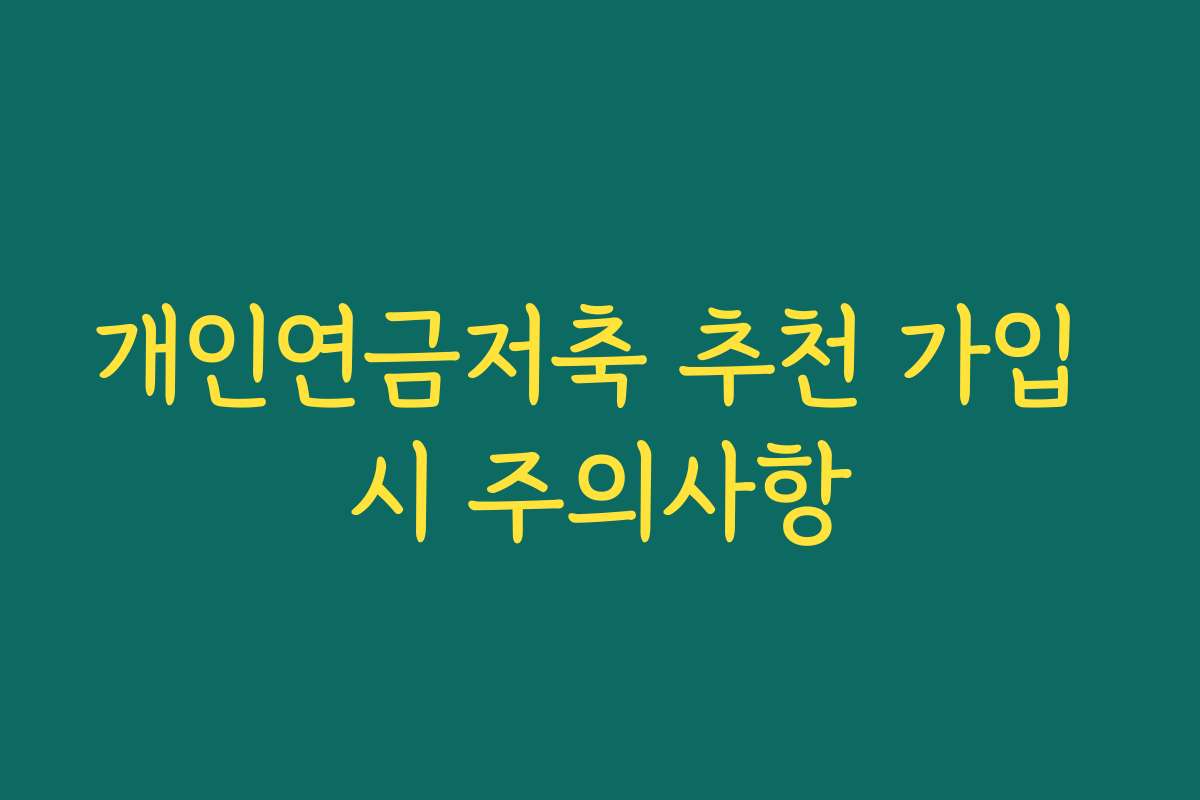 개인연금저축 추천 가입 시 주의사항