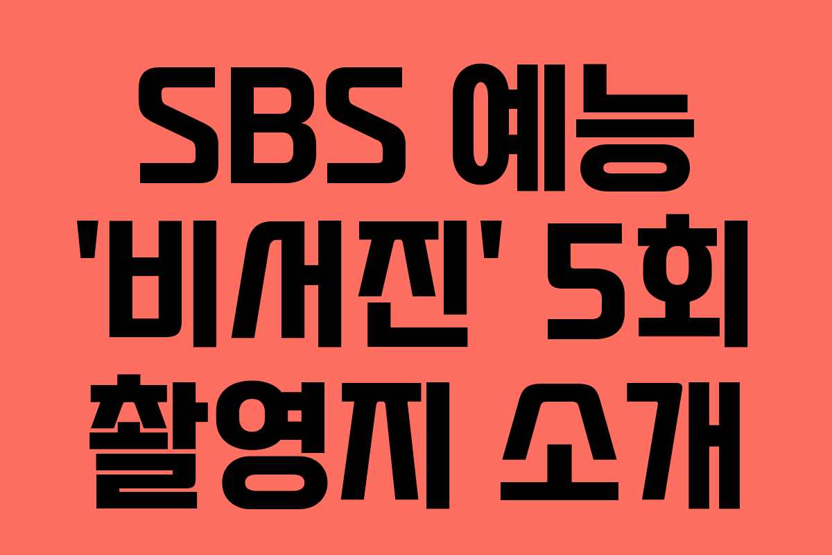 SBS 예능 ‘비서진’ 5회 촬영지 소개 SBS 예능 ‘비서진’ 5회 촬영지 소개