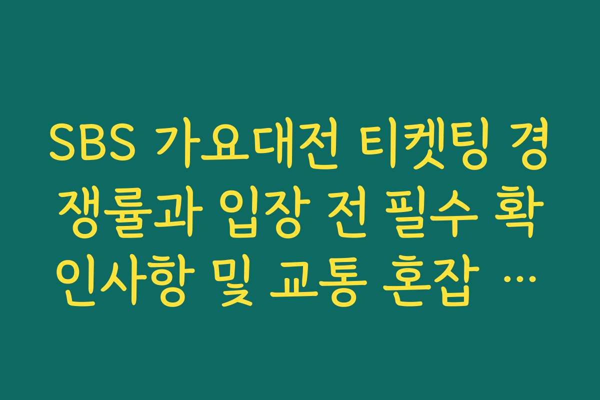 SBS 가요대전 티켓팅 경쟁률과 입장 전 필수 확인사항 및 교통 혼잡 대비법