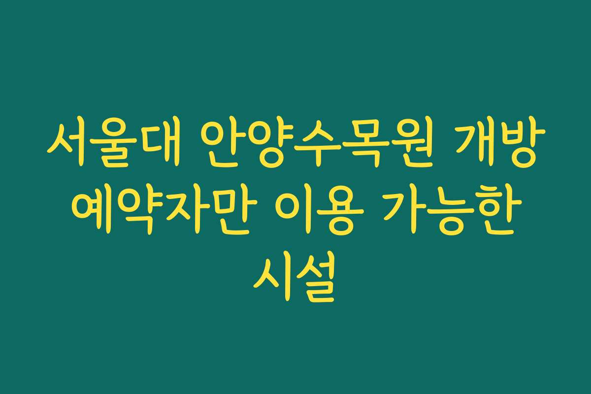 서울대 안양수목원 개방 예약자만 이용 가능한 시설