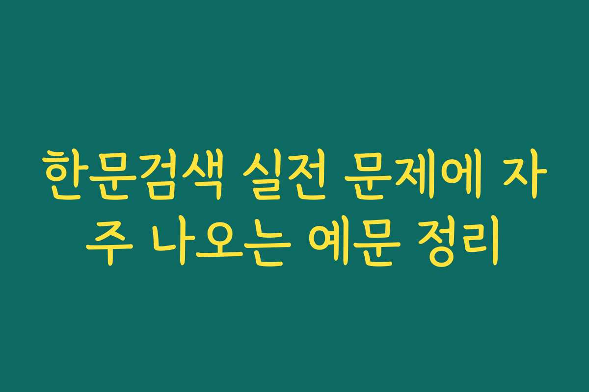 한문검색 실전 문제에 자주 나오는 예문 정리