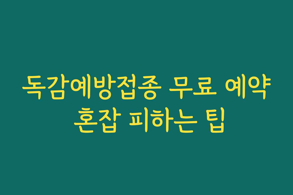 독감예방접종 무료 예약 혼잡 피하는 팁 독감예방접종 무료 예약 혼잡 피하는 팁