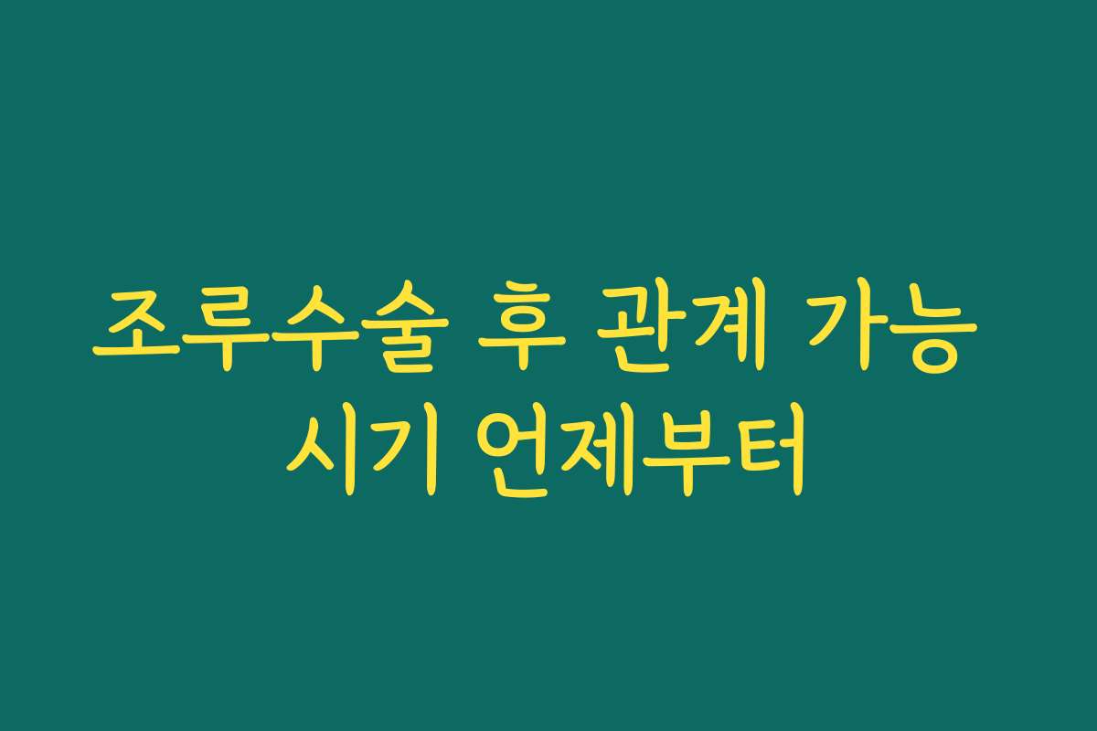 조루수술 후 관계 가능 시기 언제부터 조루수술 후 관계 가능 시기 언제부터