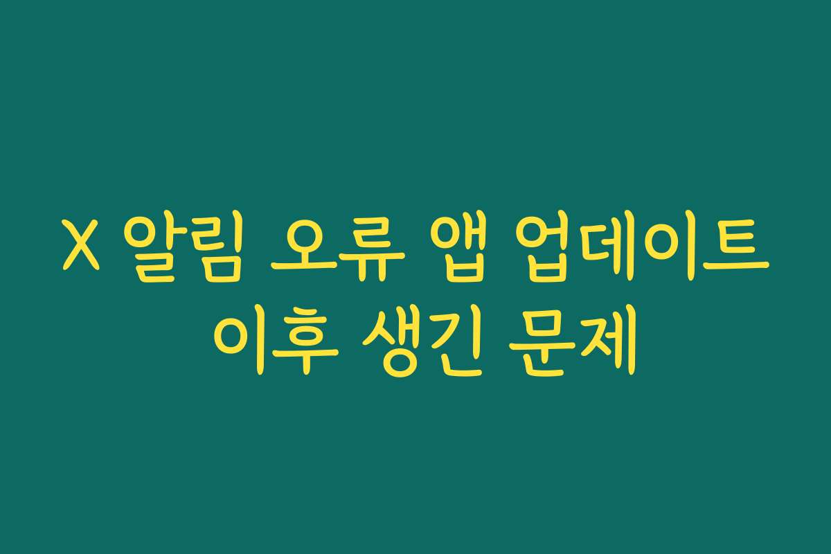 X 알림 오류 앱 업데이트 이후 생긴 문제 X 알림 오류 앱 업데이트 이후 생긴 문제