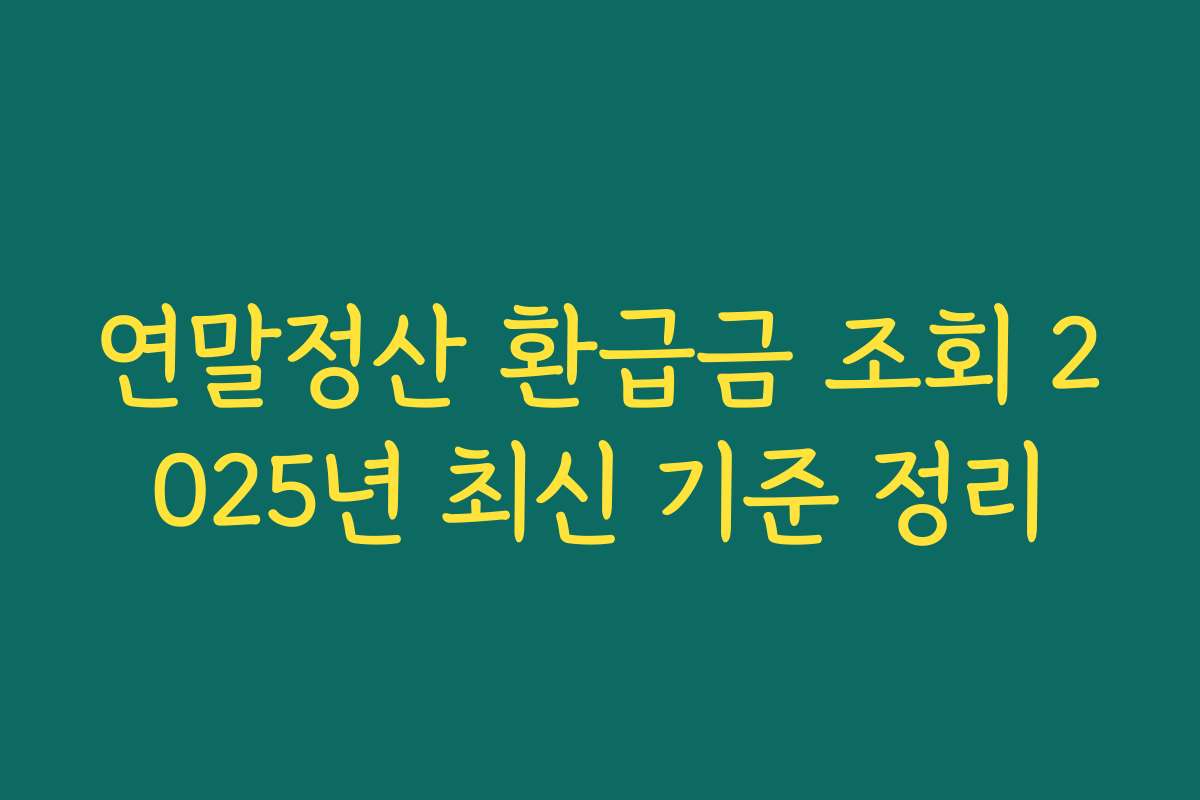 연말정산 환급금 조회 2025년 최신 기준 정리 연말정산 환급금 조회 2025년 최신 기준 정리