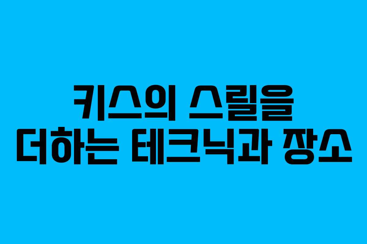 키스의 스릴을 더하는 테크닉과 장소