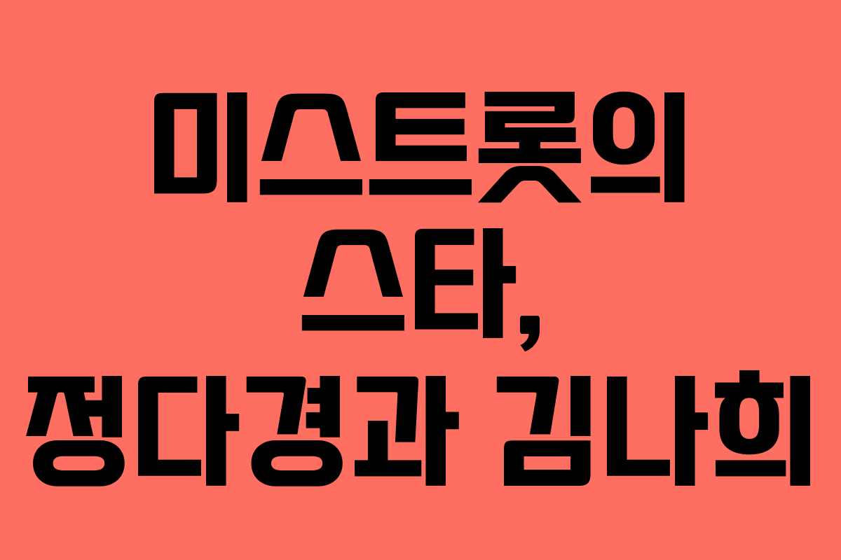 미스트롯의 스타, 정다경과 김나희