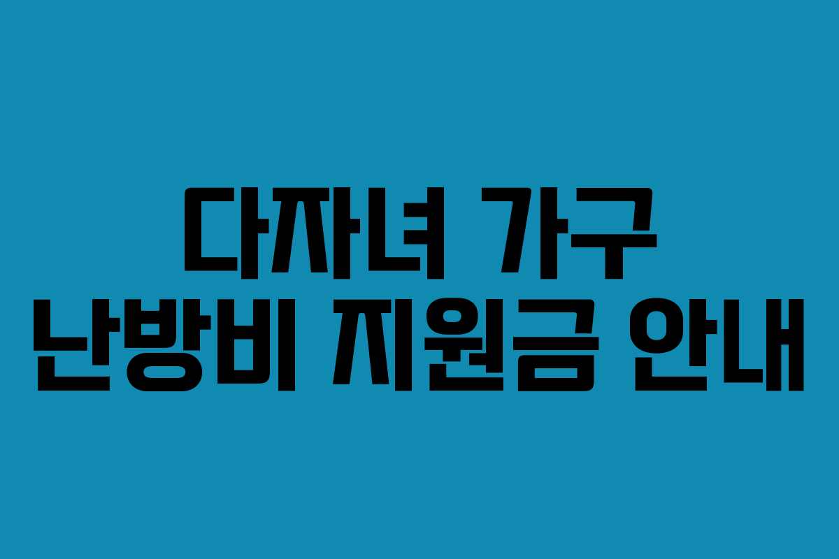 다자녀 가구 난방비 지원금 안내