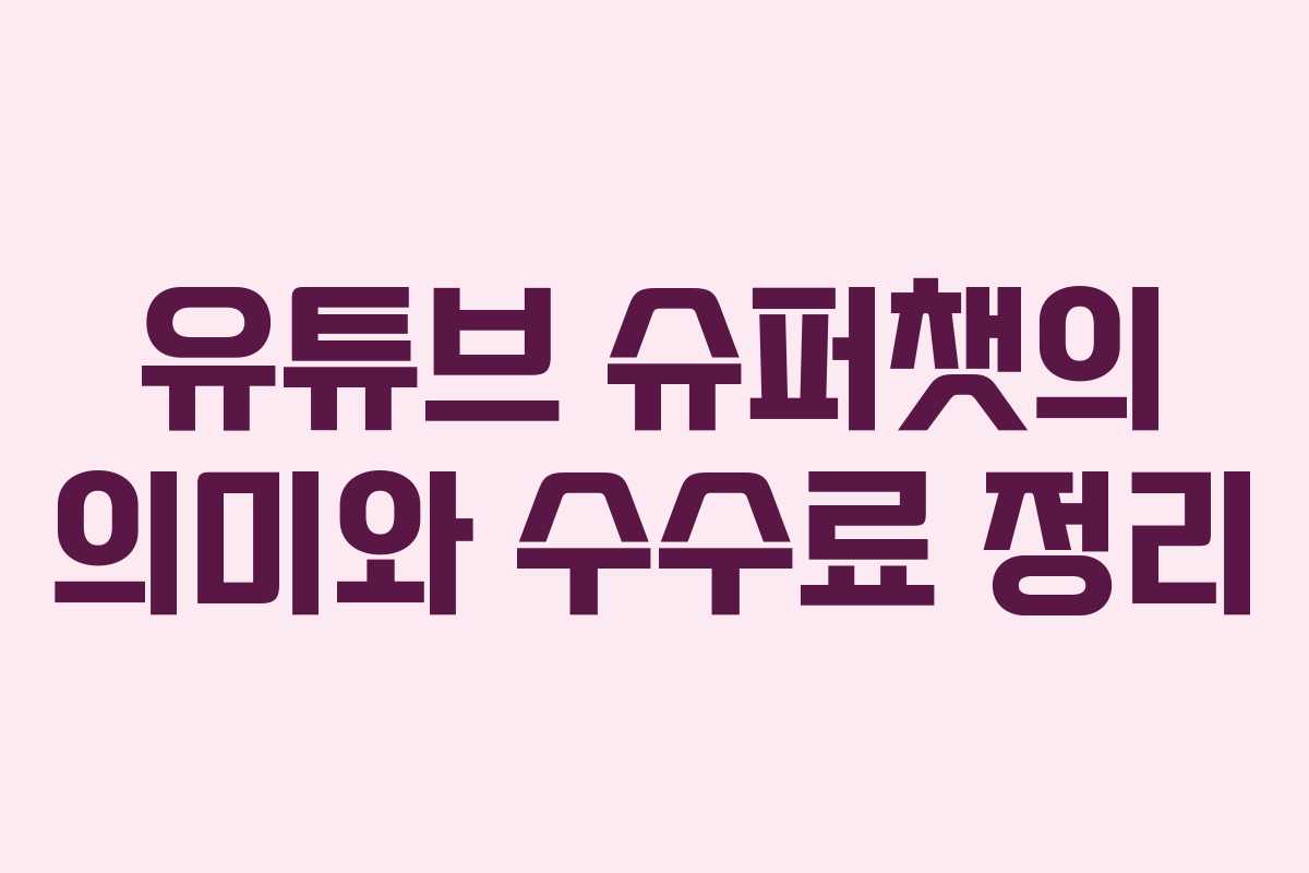 유튜브 슈퍼챗의 의미와 수수료 정리 유튜브 슈퍼챗의 의미와 수수료 정리