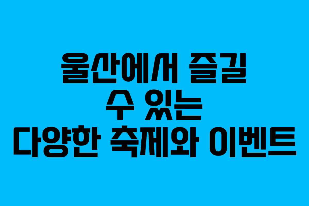 울산에서 즐길 수 있는 다양한 축제와 이벤트