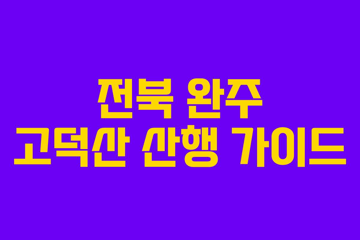 전북 완주 고덕산 산행 가이드