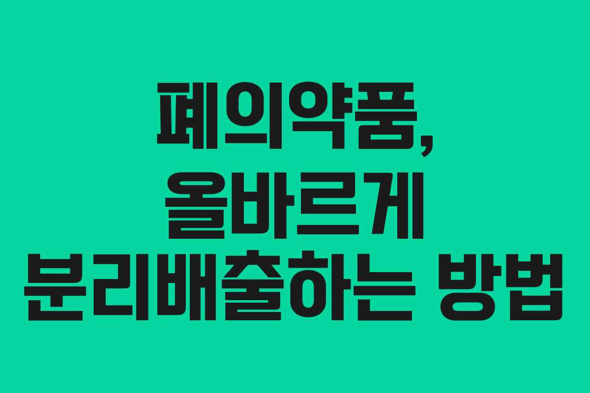 폐의약품, 올바르게 분리배출하는 방법