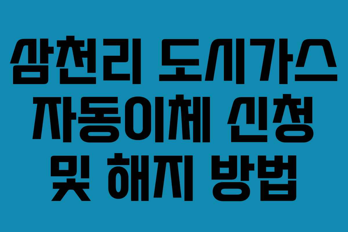 삼천리 도시가스 자동이체 신청 및 해지 방법