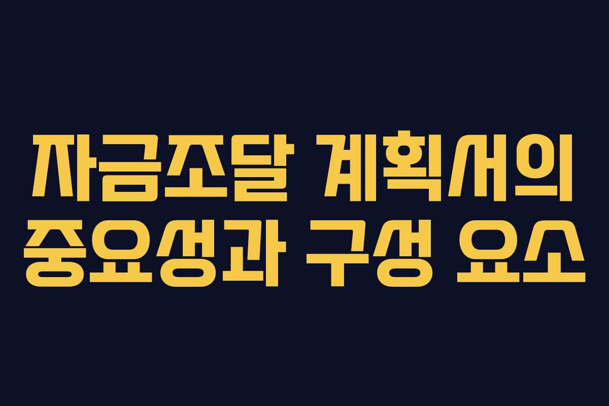 자금조달 계획서의 중요성과 구성 요소 자금조달 계획서의 중요성과 구성 요소