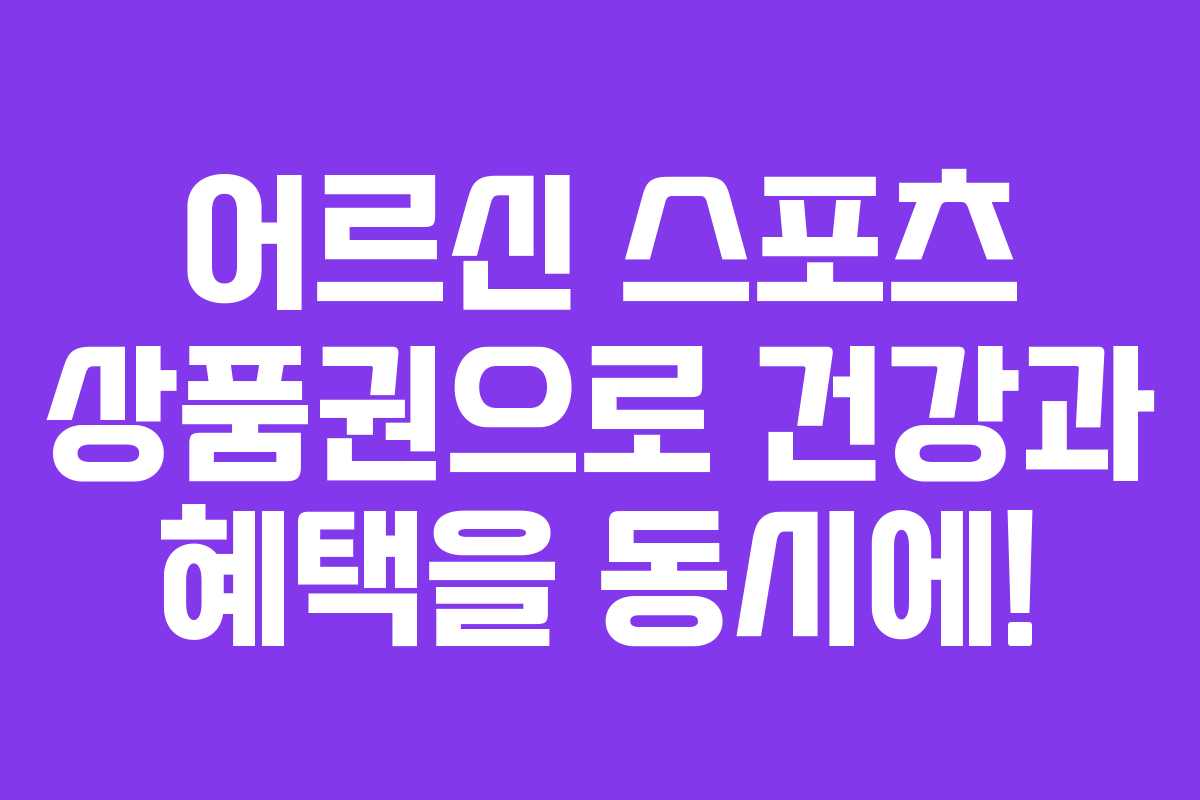 어르신 스포츠 상품권으로 건강과 혜택을 동시에!