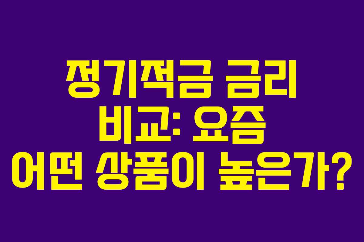 정기적금 금리 비교: 요즘 어떤 상품이 높은가?