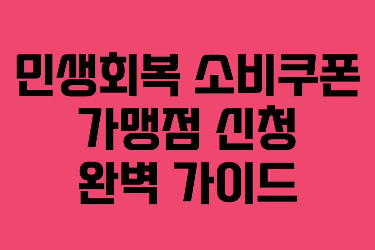 민생회복 소비쿠폰 가맹점 신청 완벽 가이드 민생회복 소비쿠폰 가맹점 신청 완벽 가이드