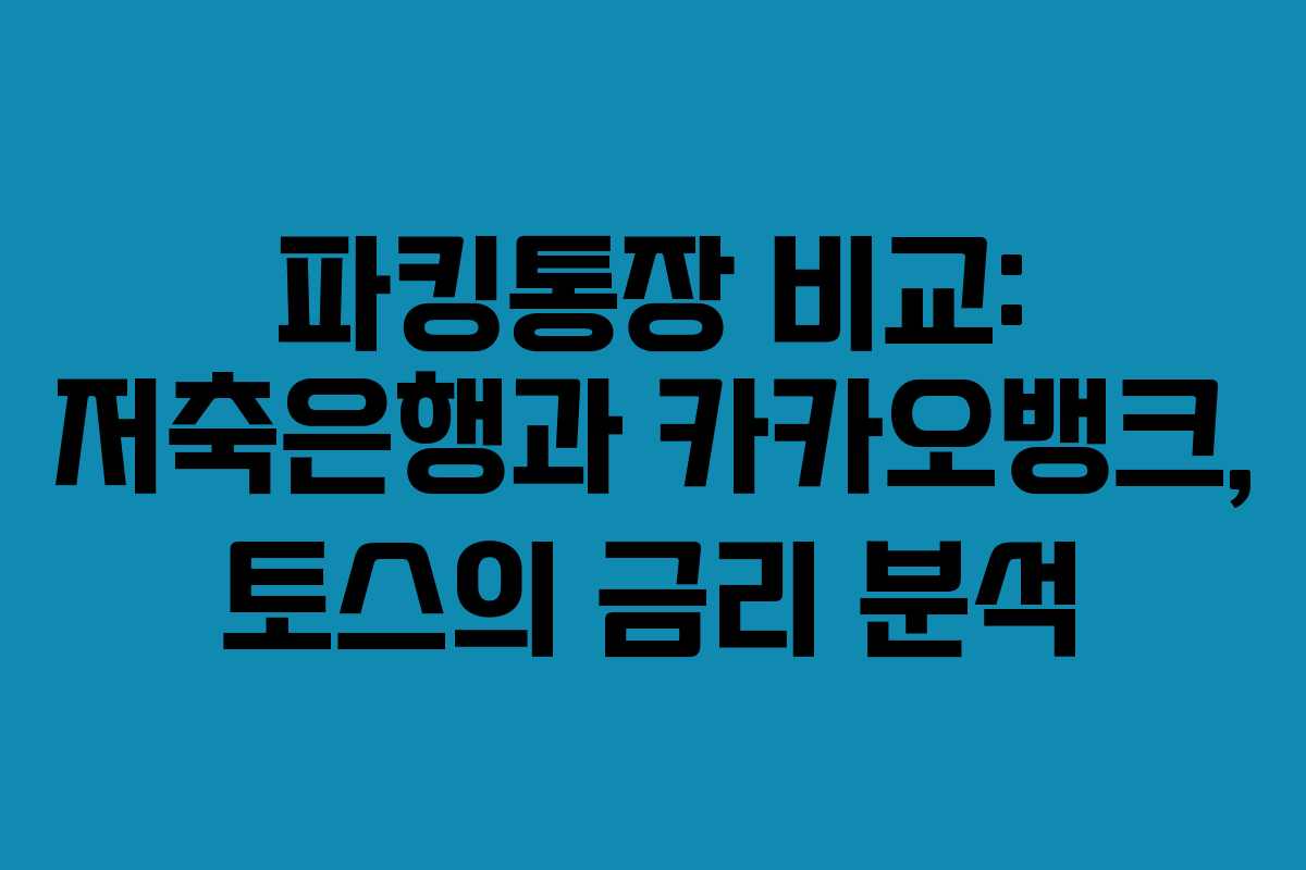 파킹통장 비교: 저축은행과 카카오뱅크, 토스의 금리 분석 파킹통장 비교: 저축은행과 카카오뱅크, 토스의 금리 분석