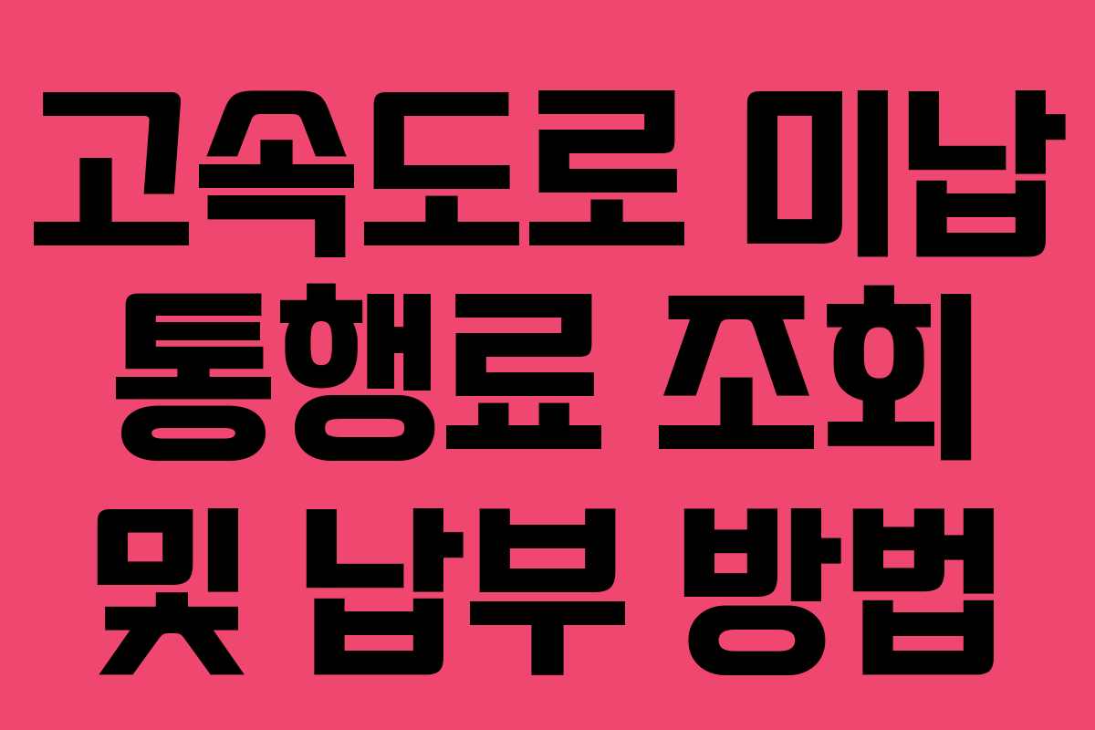 고속도로 미납 통행료 조회 및 납부 방법 고속도로 미납 통행료 조회 및 납부 방법