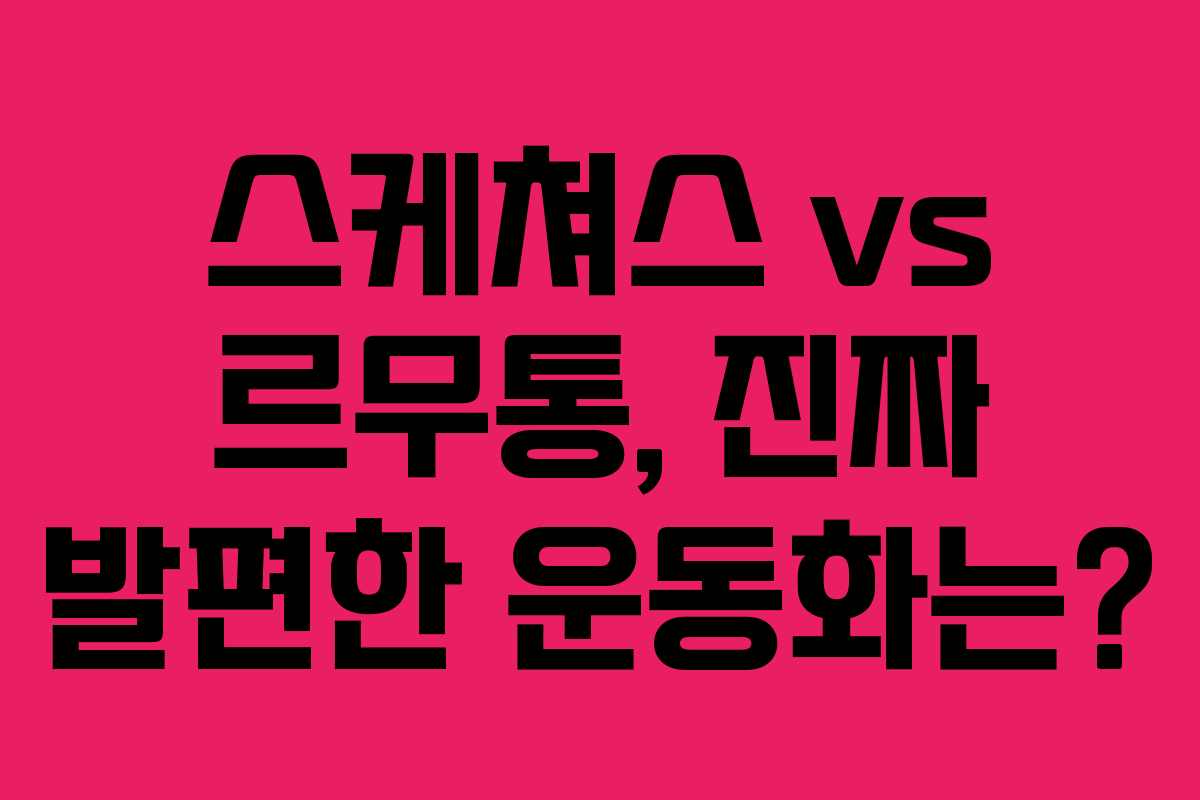 스케쳐스 vs 르무통, 진짜 발편한 운동화는? 스케쳐스 vs 르무통, 진짜 발편한 운동화는?