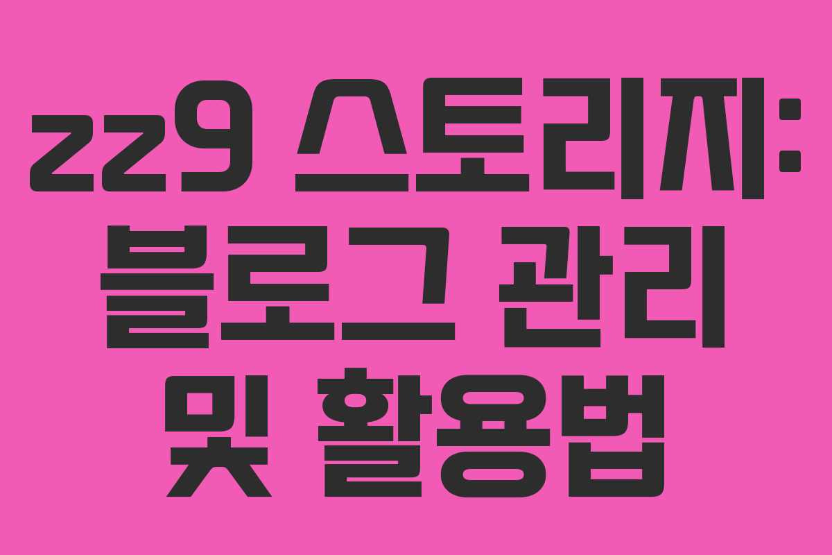 zz9 스토리지: 블로그 관리 및 활용법