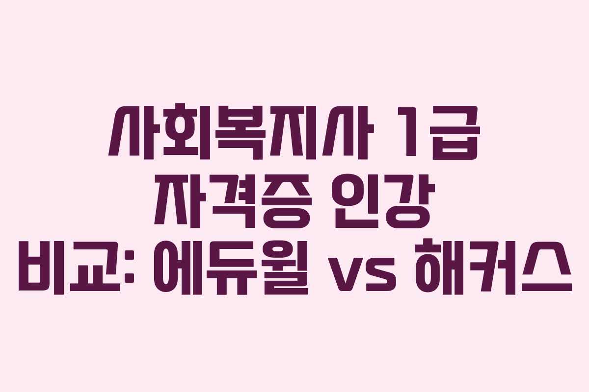 사회복지사 1급 자격증 인강 비교: 에듀윌 vs 해커스 사회복지사 1급 자격증 인강 비교: 에듀윌 vs 해커스