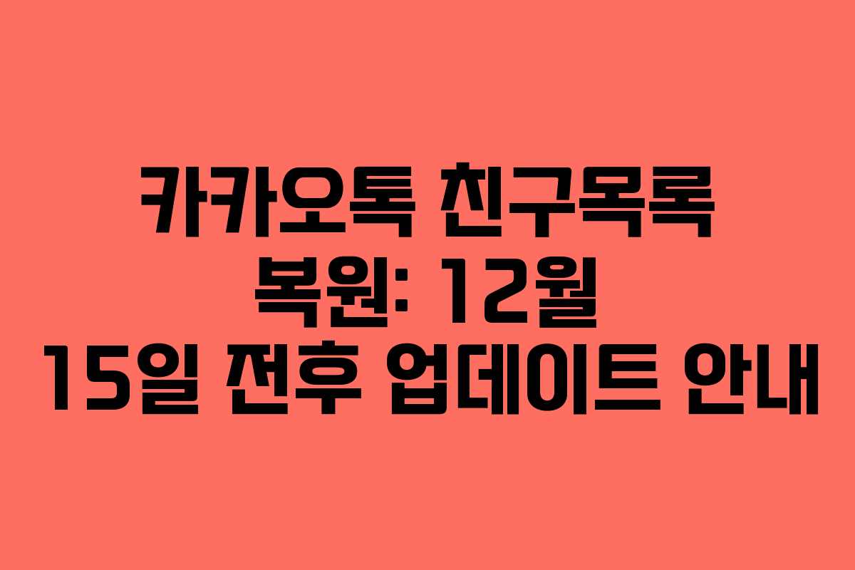 카카오톡 친구목록 복원: 12월 15일 전후 업데이트 안내