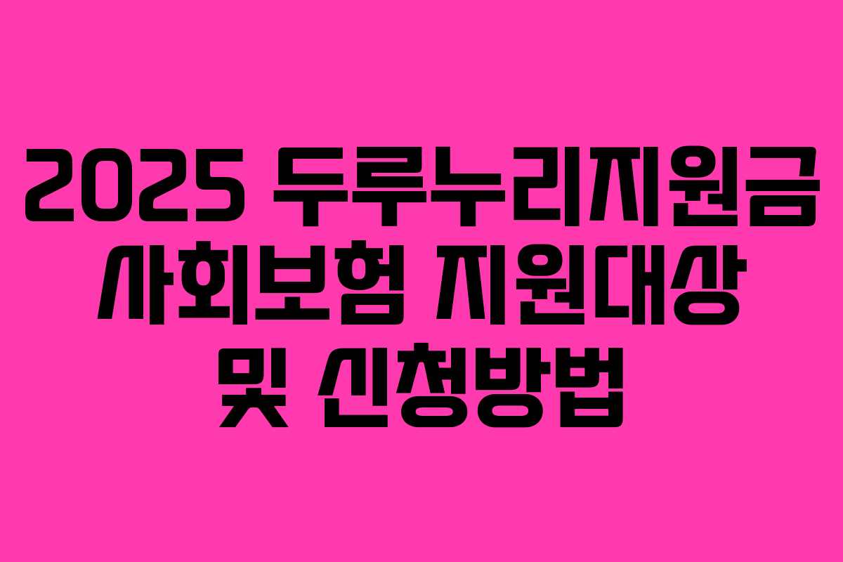 2025 두루누리지원금 사회보험 지원대상 및 신청방법