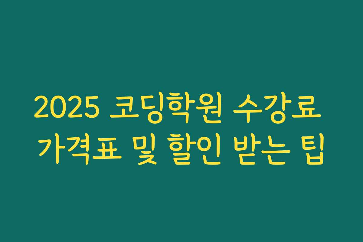 2025 코딩학원 수강료 가격표 및 할인 받는 팁 2025 코딩학원 수강료 가격표 및 할인 받는 팁