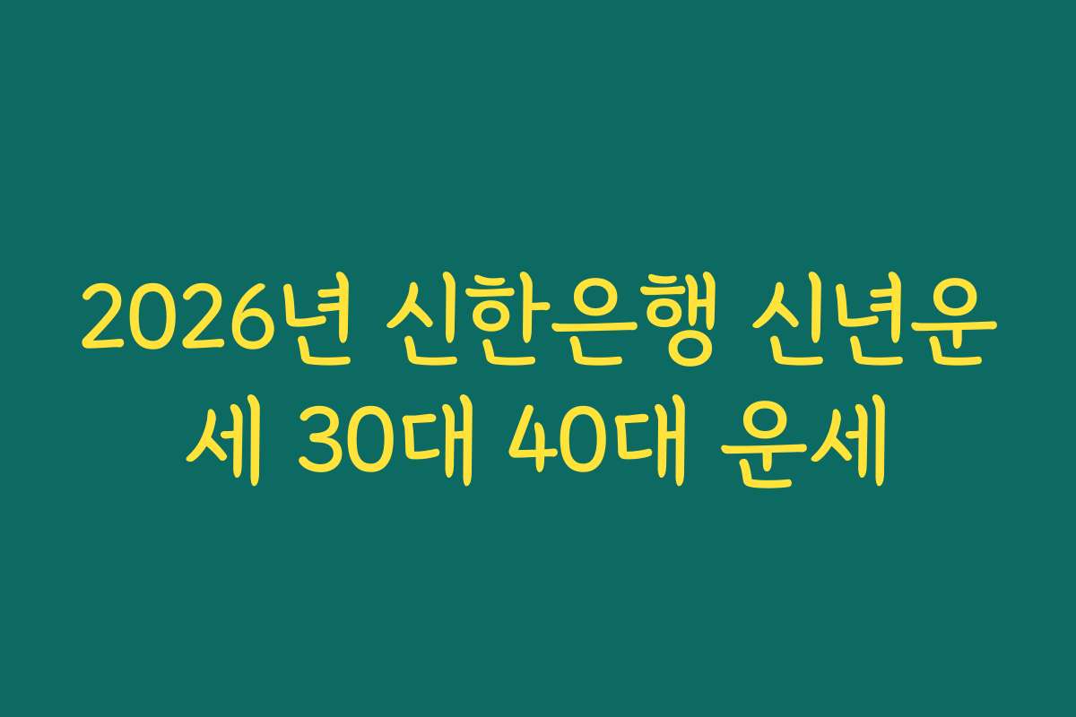 2026년 신한은행 신년운세 30대 40대 운세 2026년 신한은행 신년운세 30대 40대 운세