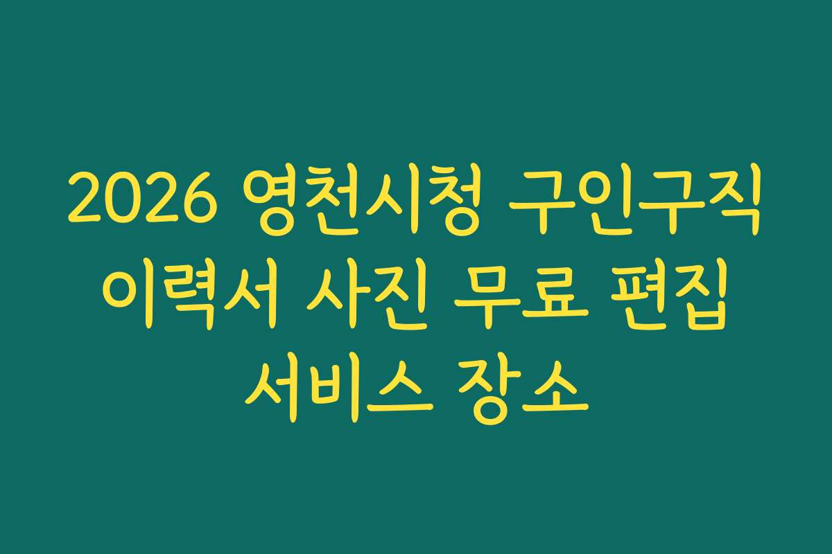 2026 영천시청 구인구직 이력서 사진 무료 편집 서비스 장소