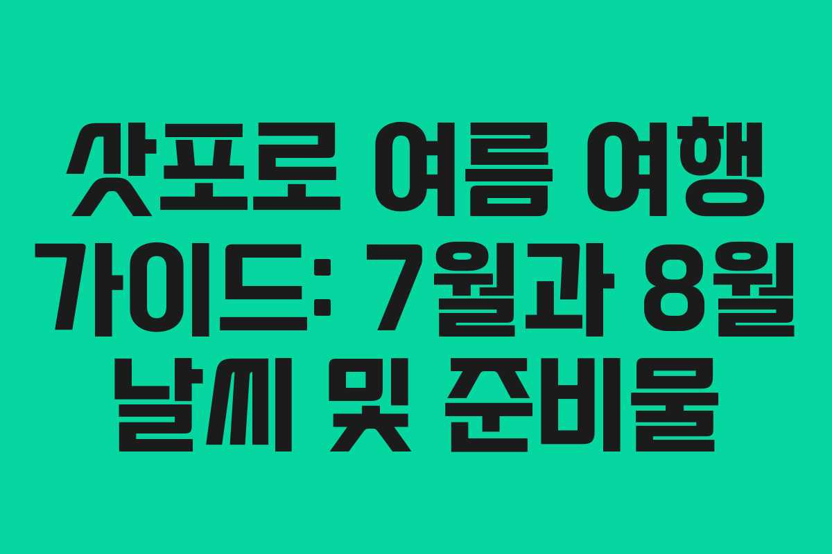 삿포로 여름 여행 가이드: 7월과 8월 날씨 및 준비물
